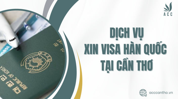 Dịch vụ xin visa Hàn Quốc tại Cần thơ