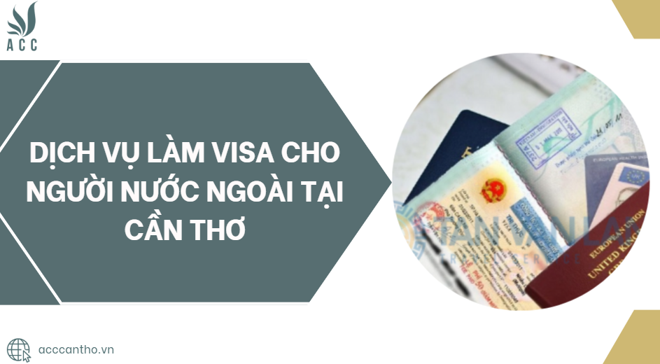 Dịch vụ làm visa cho người nước ngoài tại Cần Thơ