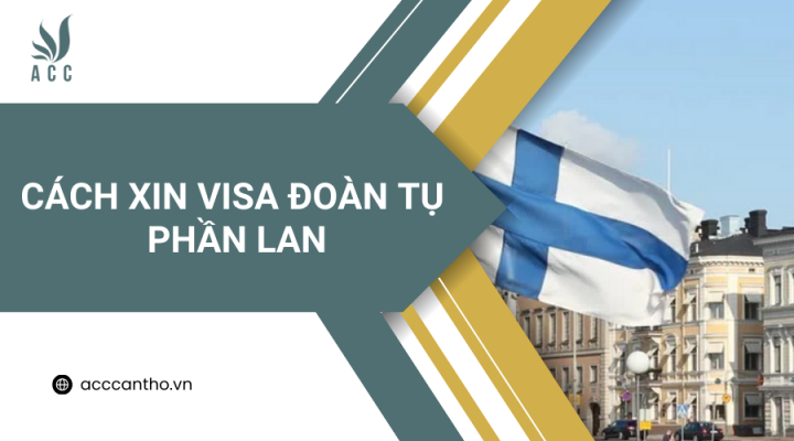 Cách xin visa đoàn tụ Phần Lan