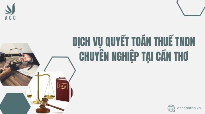 Dịch vụ quyết toán thuế TNDN chuyên nghiệp tại Cần Thơ