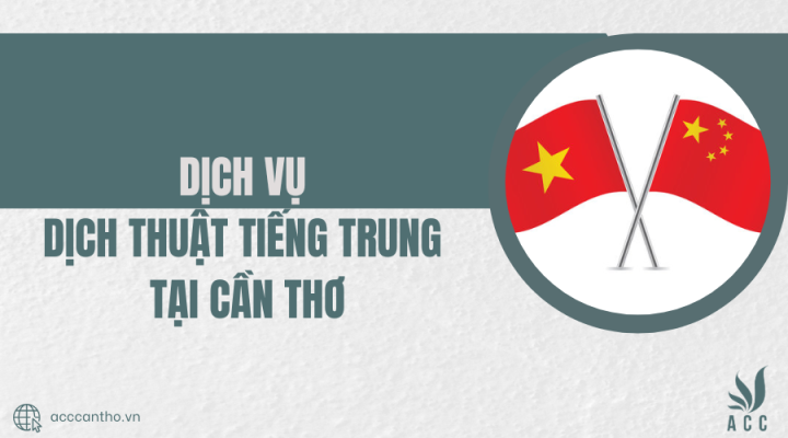 Dịch vụ dịch thuật tiếng Trung tại Cần Thơ