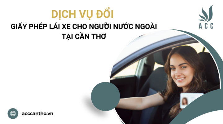 Dịch vụ đổi giấy phép lái xe cho người nước ngoài tại Cần Thơ