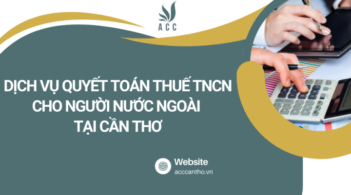 Dịch vụ quyết toán thuế TNCN cho người nước ngoài tại Cần Thơ