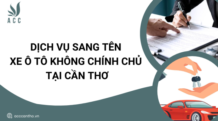Dịch vụ sang tên xe ô tô không chính chủ tại Cần Thơ
