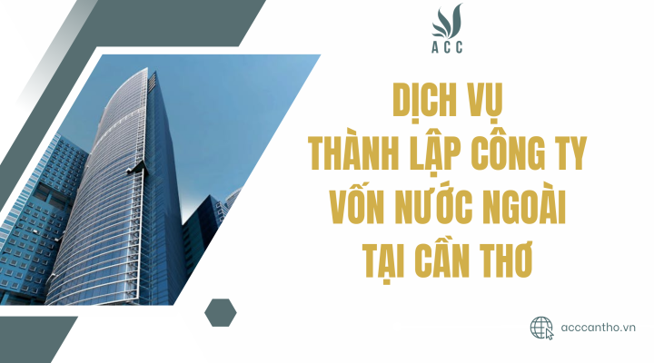 Dịch vụ thành lập công ty vốn nước ngoài tại Cần Thơ