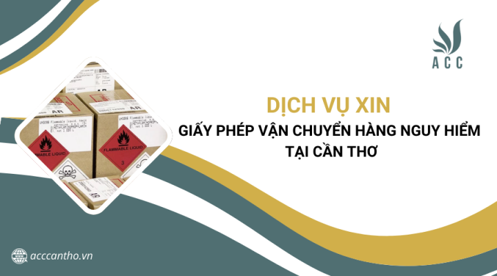 Dịch vụ xin giấy phép vận chuyển hàng nguy hiểm tại Cần Thơ