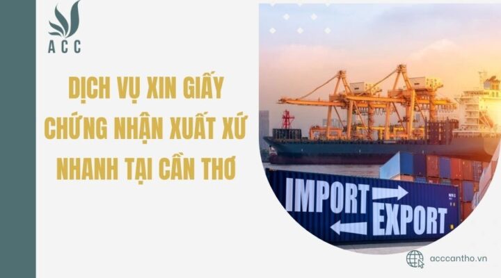 Dịch vụ xin giấy chứng nhận xuất xứ nhanh tại Cần Thơ
