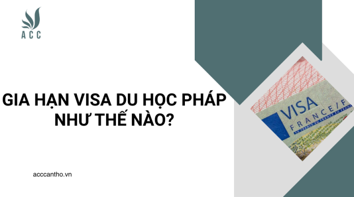 Gia hạn visa du học pháp như thế nào?
