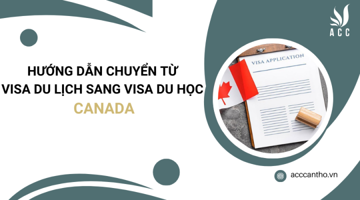 Hướng dẫn chuyển từ visa du lịch sang visa du học canada