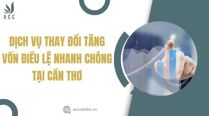 Dịch vụ thay đổi tăng vốn điều lệ nhanh chóng tại Cần Thơ