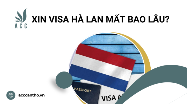 Xin visa Hà Lan mất bao lâu?