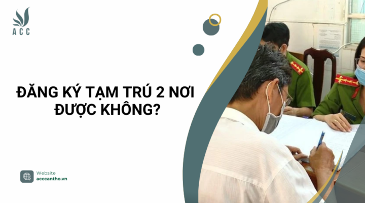 Đăng k&yacute; tạm tr&uacute; 2 nơi được kh&ocirc;ng?