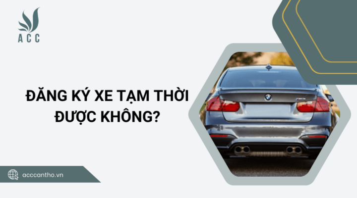 Đăng ký xe tạm thời được không? 