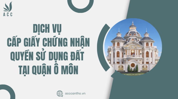 Dịch vụ cấp giấy chứng nhận quyền sử dụng đất tại Quận Ô Môn