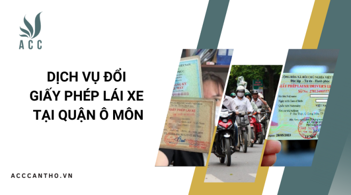 Dịch vụ đổi giấy phép lái xe tại Quận Ô Môn