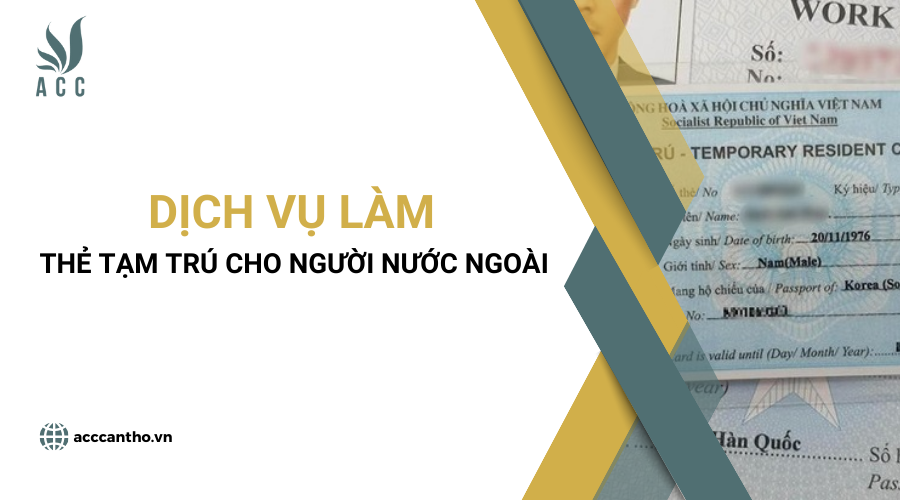 Dịch vụ làm thẻ tạm trú cho người nước ngoài