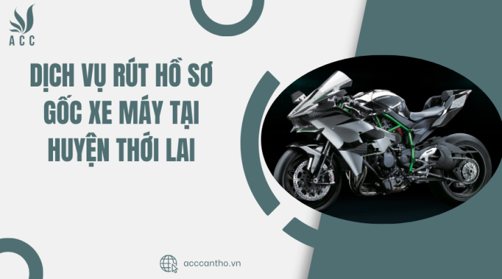 Dịch vụ rút hồ sơ gốc xe máy tại Huyện Thới Lai