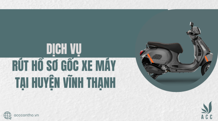 Dịch vụ rút hồ sơ gốc xe máy tại Huyện Vĩnh Thạnh