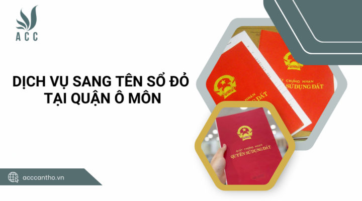 Dịch vụ sang tên sổ đỏ tại Quận Ô Môn