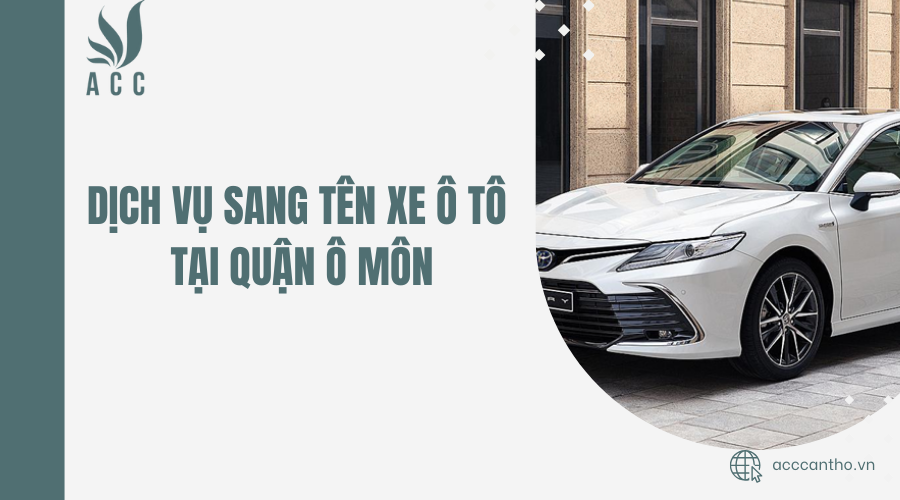 Dịch vụ sang tên xe ô tô tại Quận Ô Môn
