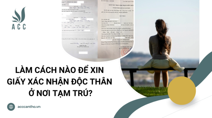 Làm cách nào để xin giấy xác nhận độc thân ở nơi tạm trú?