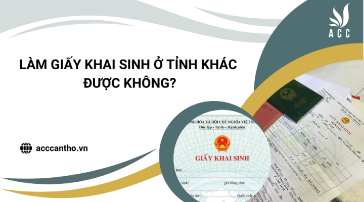 L&agrave;m giấy khai sinh ở tỉnh kh&aacute;c được kh&ocirc;ng?