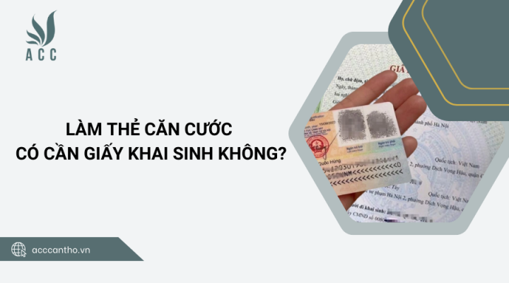 Làm thẻ căn cước có cần giấy khai sinh không?