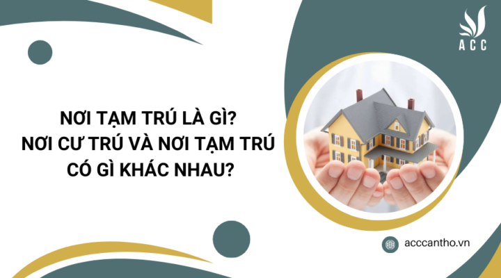 Nơi tạm trú là gì? Nơi cư trú và nơi tạm trú có gì khác nhau?