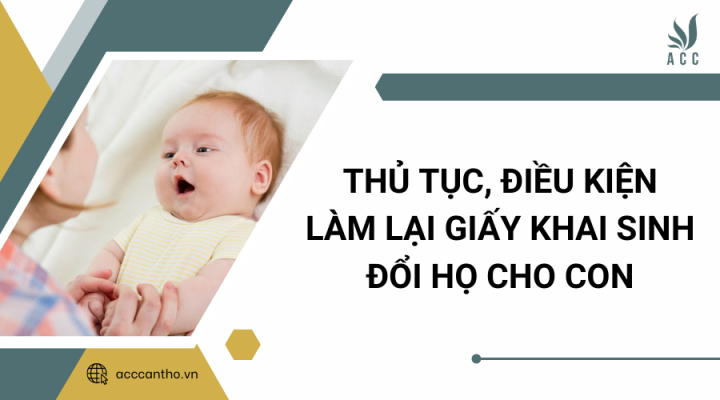 Thủ tục, điều kiện làm lại giấy khai sinh đổi họ cho con