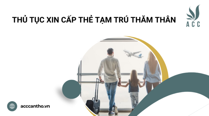 Thủ tục xin cấp thẻ tạm trú thăm thân