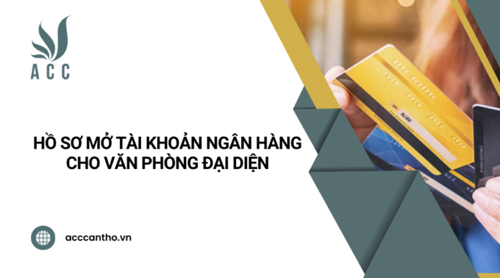 Hồ sơ mở tài khoản ngân hàng cho văn phòng đại diện