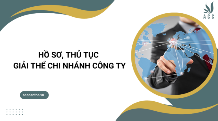Hồ sơ, thủ tục giải thể chi nhánh công ty