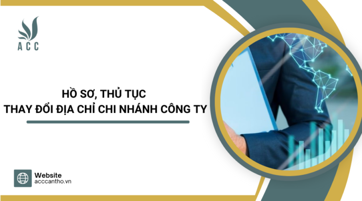 Hồ sơ, thủ tục thay đổi địa chỉ chi nhánh công ty