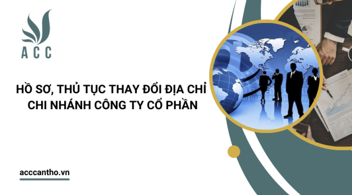 Hồ sơ, thủ tục thay đổi địa chỉ chi nhánh công ty cổ phần