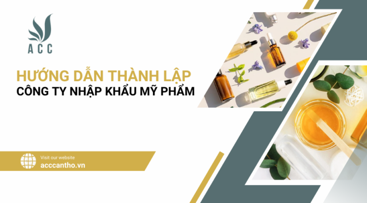 Hướng dẫn thành lập công ty nhập khẩu mỹ phẩm