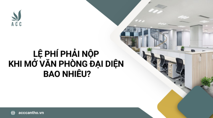 Lệ phí phải nộp khi mở văn phòng đại diện bao nhiêu?