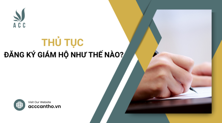 Thủ tục đăng ký giám hộ như thế nào?
