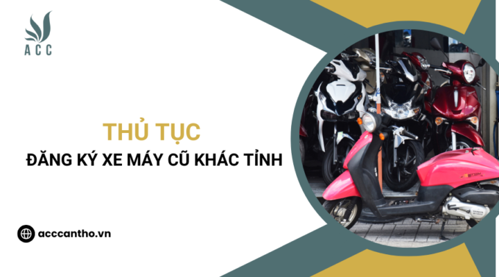 Thủ tục đăng ký xe máy cũ khác tỉnh
