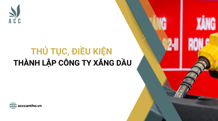 Thủ tục, điều kiện thành lập công ty xăng dầu