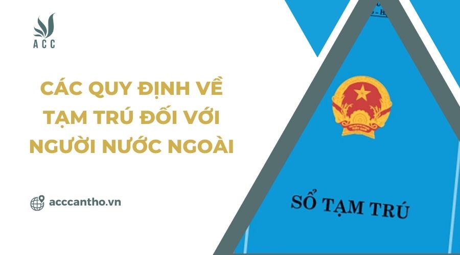 Các quy định về tạm trú đối với người nước ngoài 
