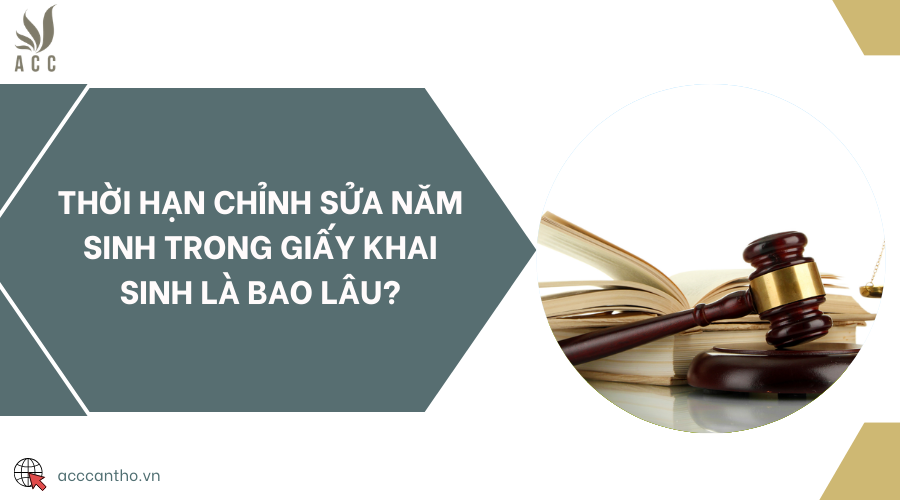 Thời hạn chỉnh sửa năm sinh trong giấy khai sinh là bao lâu?