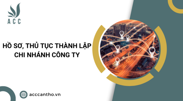 Hồ sơ, thủ tục thành lập chi nhánh công ty