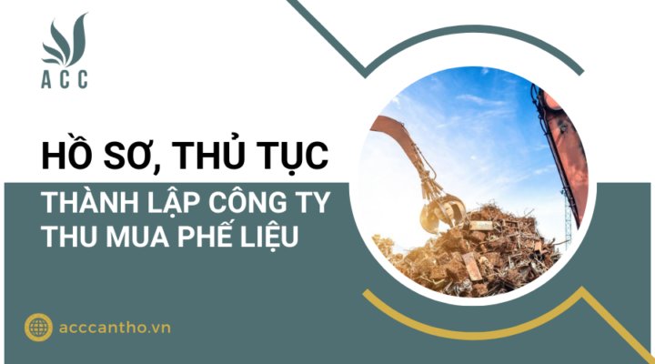 Hồ sơ, thủ tục thành lập công ty thu mua phế liệu