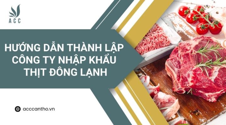 Hướng dẫn thành lập công ty nhập khẩu thịt đông lạnh