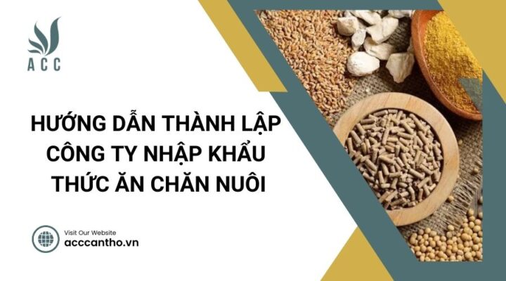 Hướng dẫn thành lập công ty nhập khẩu thức ăn chăn nuôi