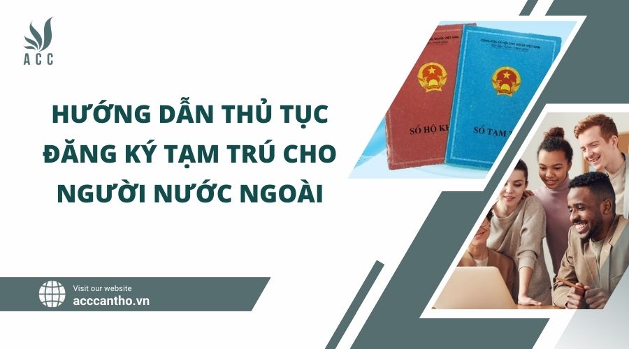 Hướng dẫn thủ tục đăng ký tạm trú cho người nước ngoài