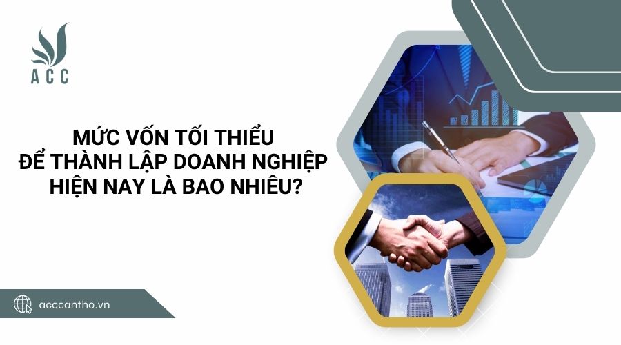 Mức vốn tối thiểu để thành lập doanh nghiệp hiện nay là bao nhiêu?