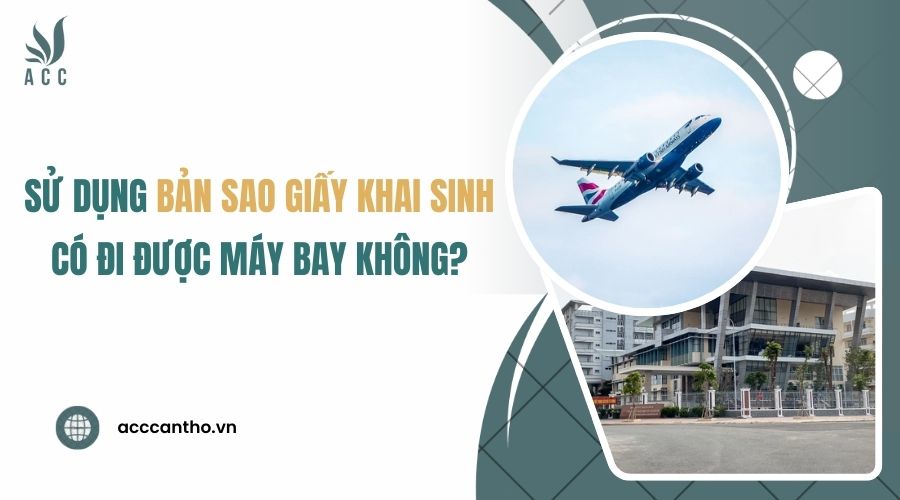 Sử dụng bản sao giấy khai sinh có đi được máy bay không