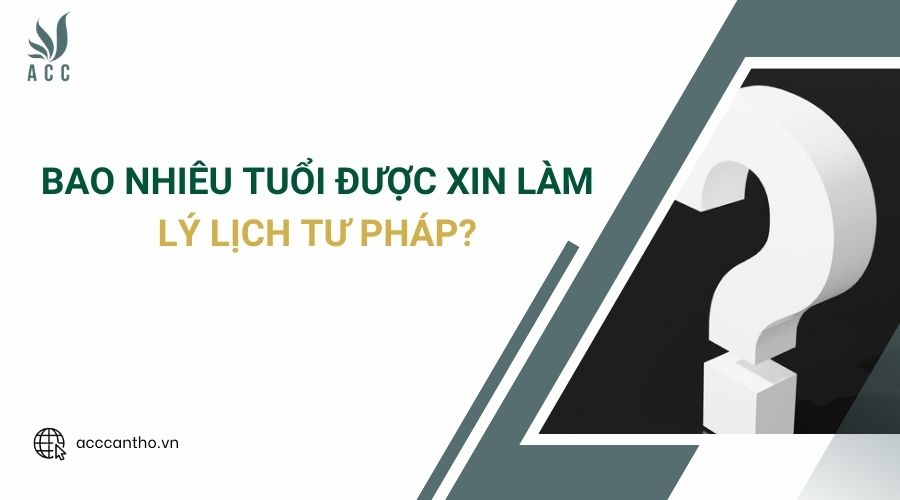 Bao nhiêu tuổi được xin làm lý lịch tư pháp