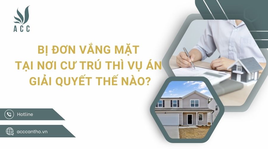Bị đơn vắng mặt tại nơi cư trú thì vụ án giải quyết thế nào?